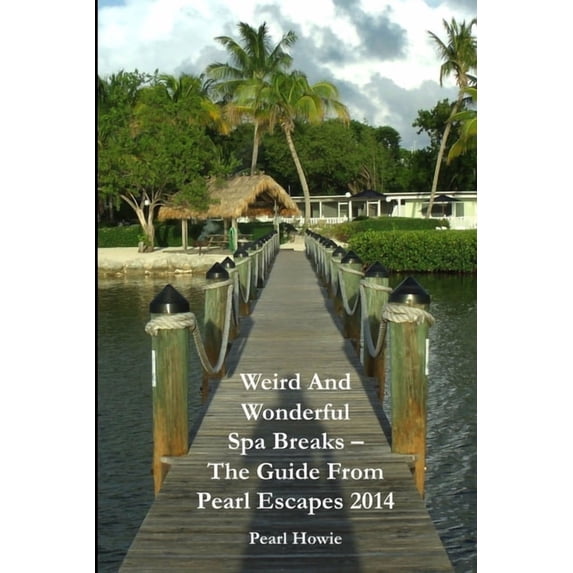 Weird And Wonderful Spa Breaks - The Guide From Pearl Escapes 2014, (Paperback)