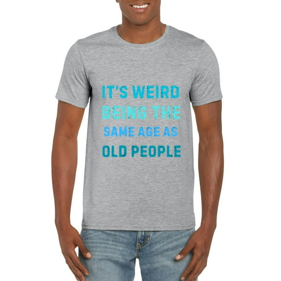 Weird Being Old Funny Growing Up Humor Sarcasm Aging T-Shirt, for men & women, up to size 5XL