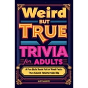 Ultimate Trivia Weird But True Trivia for Adults A Fun Quiz Book Full of Real Facts That Sound Totally Made Up, Paperback