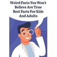 thumbnail image 1 of Weird Facts You Wont Believe Are True Best Facts For Kids And Adults: General Facts Book, (Paperback), 1 of 1