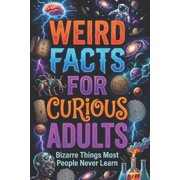 Weird Facts for Curious Adults Bizarre Truths, Strange Science and Unbelievable Discoveries From Around the World, orva, Paperback