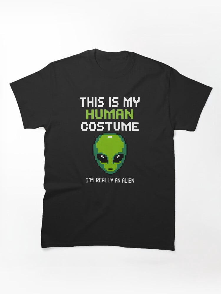 Weird Funny This is My Human Costume Im Really An Alien Classic TShirt ...