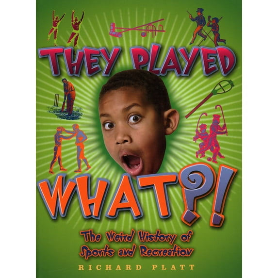 Weird History: They Played What?! : The Wierd History of Sports & Recreation (Hardcover)