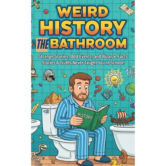 The Bathroom Entertainment Collection Weird History in the Bathroom: Strange Stories, Odd Events, and Bizarre Facts: 120+ Strange, Funny & Forgotten Stories &, Book 7, (Paperback)