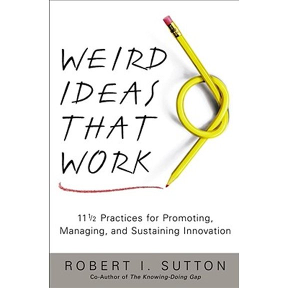 Pre-Owned Weird Ideas That Work: 11 1/2 Practices for Promoting, Managing, and Sustaining Innovation (Hardcover) by Robert I Sutton