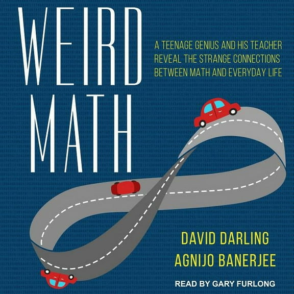 Weird Math: A Teenage Genius and His Teacher Reveal the Strange Connections Between Math and Everyday Life (Audiobook)