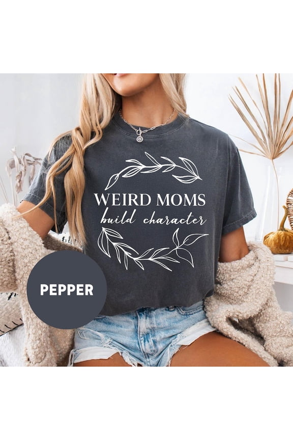 Weird Moms Build Character Funny Mom Gift T-Shirt
