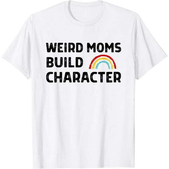 Weird Moms Build Character Funny Mother Rainbow T-Shirt mens t shirt，white，women，funny，misfits，men，journey