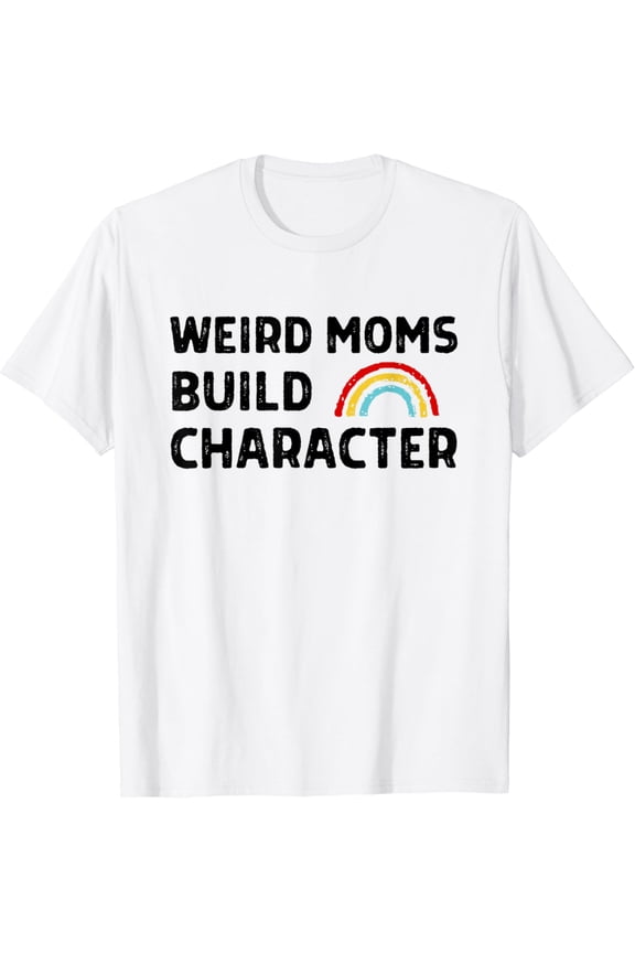 Weird Moms Build Character Funny Mother Rainbow T-Shirt mens t shirt,white,women,funny,misfits,men,journey