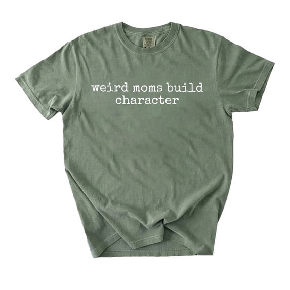Weird Moms Build Character Graphic Tee Funny Parenting Mom Life Mother's Day Gift