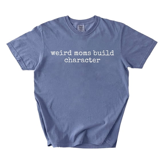 Weird Moms Build Character Graphic Tee Funny Parenting Mom Life Mother's Day Gift