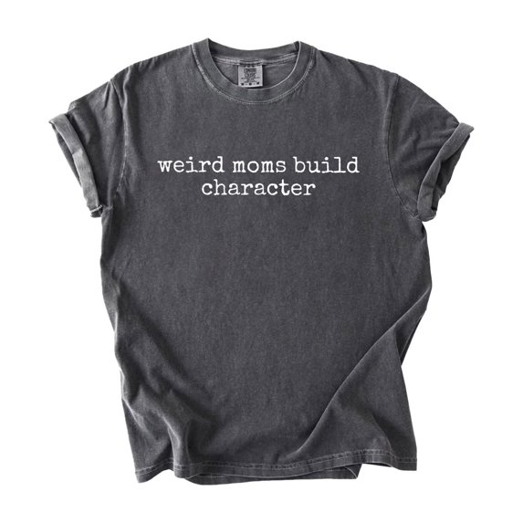 Weird Moms Build Character Graphic Tee Funny Parenting Mom Life Mother's Day Gift