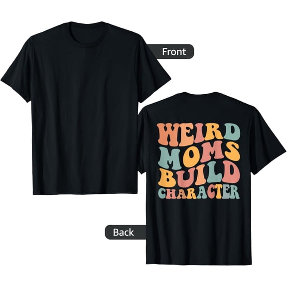 Weird Moms Build Character ( On Back ) shirt T-Shirt mens t shirt，black，women，funny，misfits，men，journey