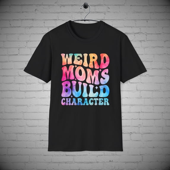 Weird Moms Build Character T-Shirt, Mothers tee, Mother's Day Gift