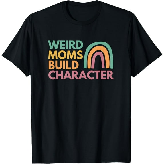 Weird Moms Build Character T-Shirt
