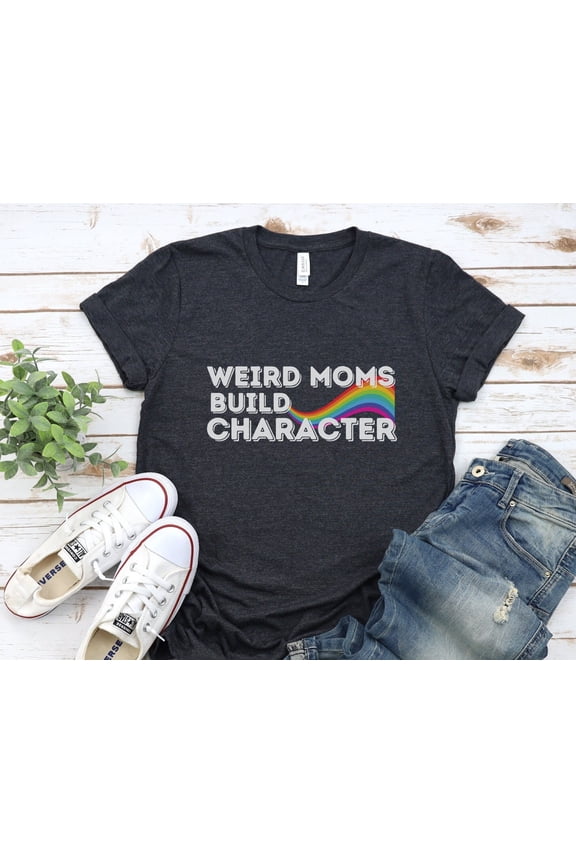 Weird Moms Build Character Tee Weird Mom TShirt Cool Mom Tee Gifts for Mom Mom Life TShirt