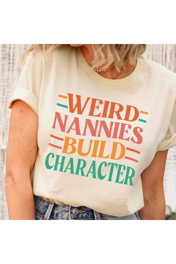 Weird Nannies Build Character Shirt, Nanny Shirt, Babysitter T-Shirt, Best Nanny , Childcare Shirt, Au Pair Tee, Shirt For Nanny