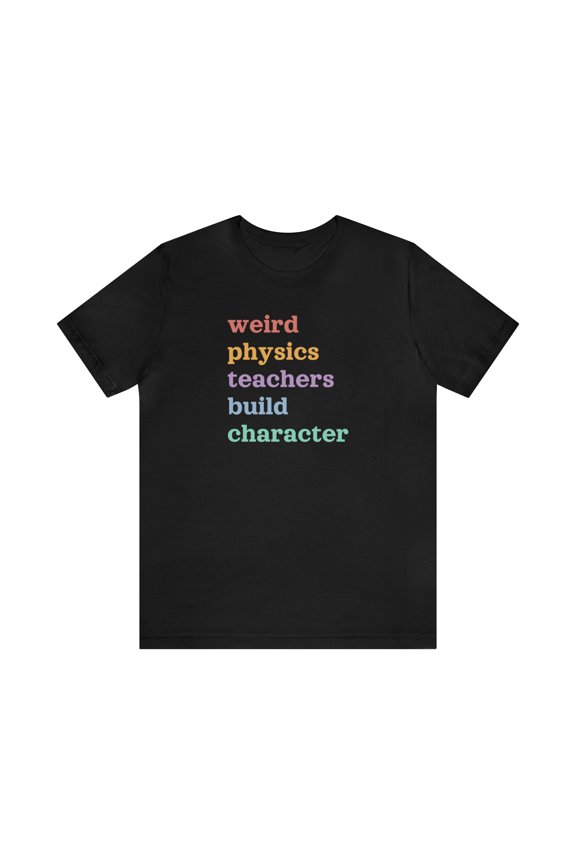 Weird Physics Teachers Build Character Shirt