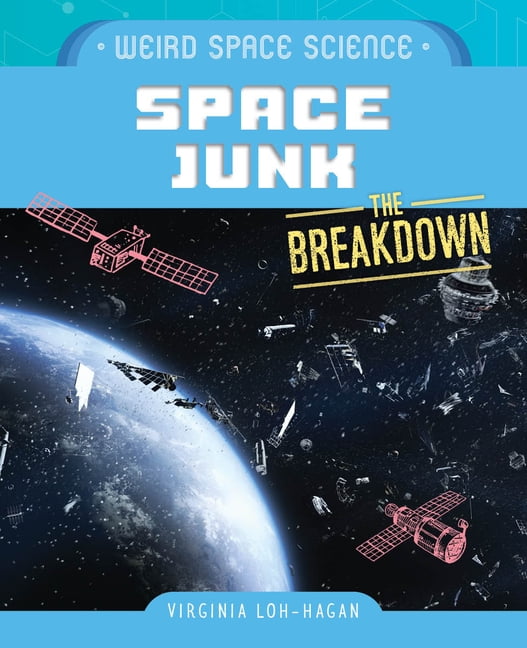 Weird Space Science: The Breakdown Space Junk, (Hardcover