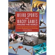 Weird Sports and Wacky Games around the World From Buzkashi to Zorbing, Hardcover