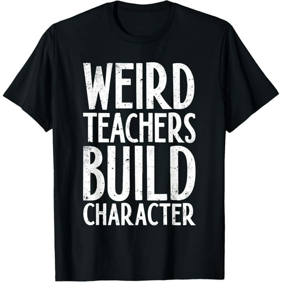 Weird Teachers Build Character Shirt Teacher Appreciation T-Shirt