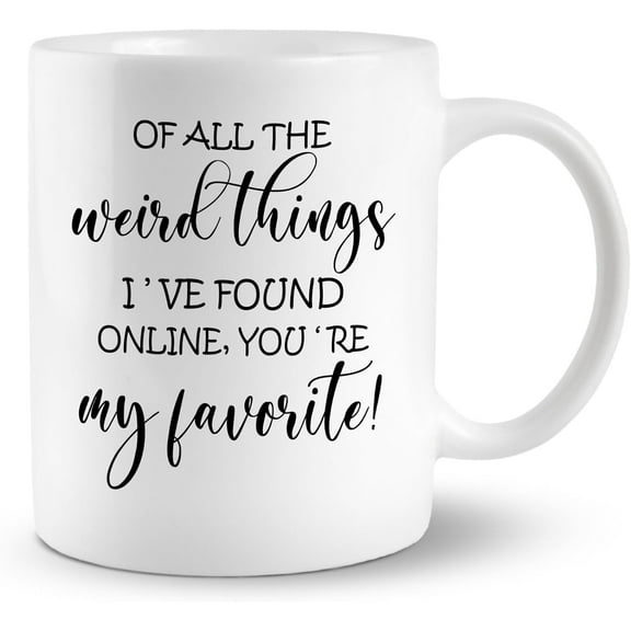 Of All the Weird Things I''ve Found Online Coffee Mug, Online Dating Couple Gifts Tea Mug, Long Distance Gifts Ceramic Mug 11oz, Couple Tea Cup Coffee Mugs Gifts for Her Him Boyfriend Girlfriend