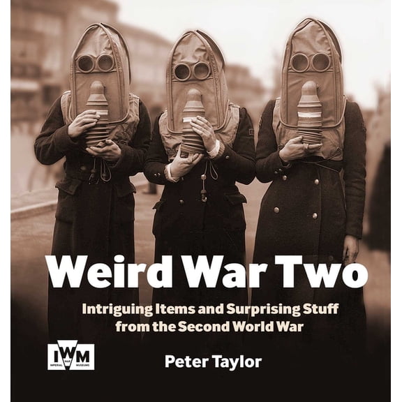 Weird War Two: Intriguing Items and Surprising Stuff from the Second World War, (Paperback)