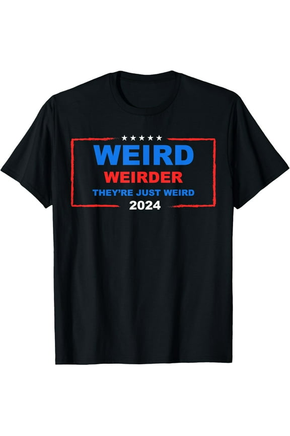 Weird Weirder They're Just Weird 2024 Election Democrat T-Shirt