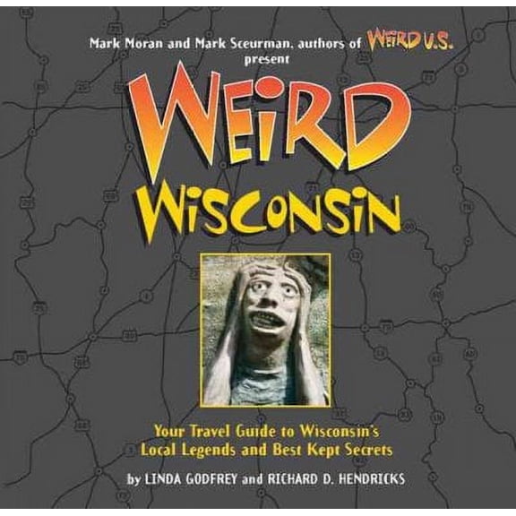 Pre-Owned Weird Wisconsin: Your Travel Guide to Wisconsin's Local Legends and Best Kept Secrets (Hardcover) 0760759448 9780760759448