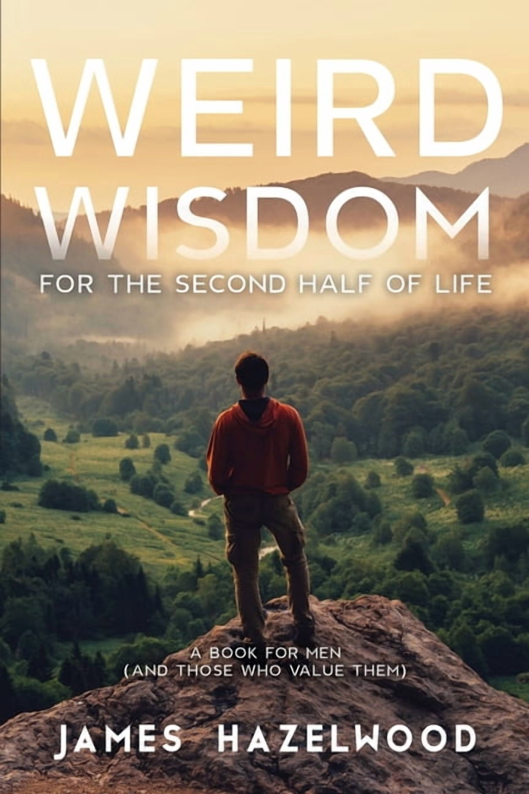 Weird Wisdom for the Second Half of Life: A Book for Men (and those who ...