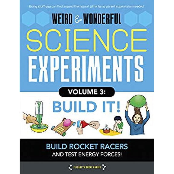 Pre-Owned Weird & Wonderful Science Experiments, Volume 3: Build It: Build Rockets and Racers and Test Energy and Forces! (Library Binding) 1942875592 9781942875598