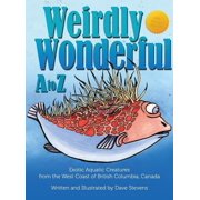 Weirdly Wonderful A to Z Exotic, Aquatic Creatures from the West Coast of British Columbia, Canada, Hardcover