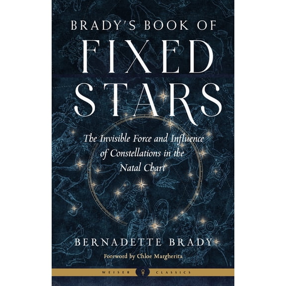 Weiser Classics Brady's Book of Fixed Stars: The Invisible Force and Influence of Constellations in the Natal Chart, (Paperback)