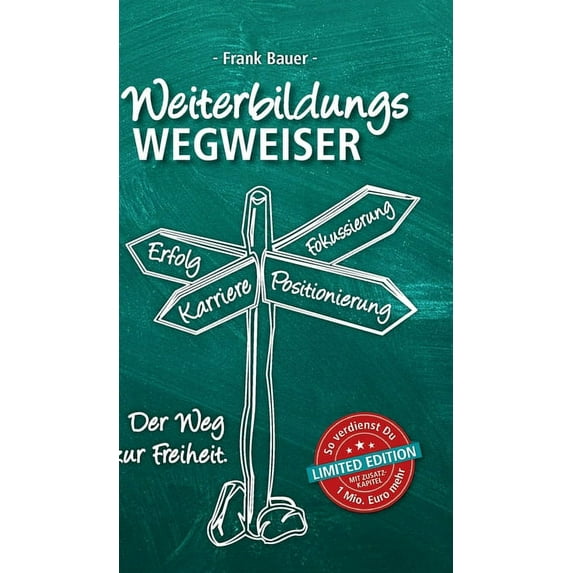 Weiterbildungswegweiser: Der Weg zur Freiheit! Limited Edition: So verdienst Du 1 Mio. Euro mehr (Hardcover)