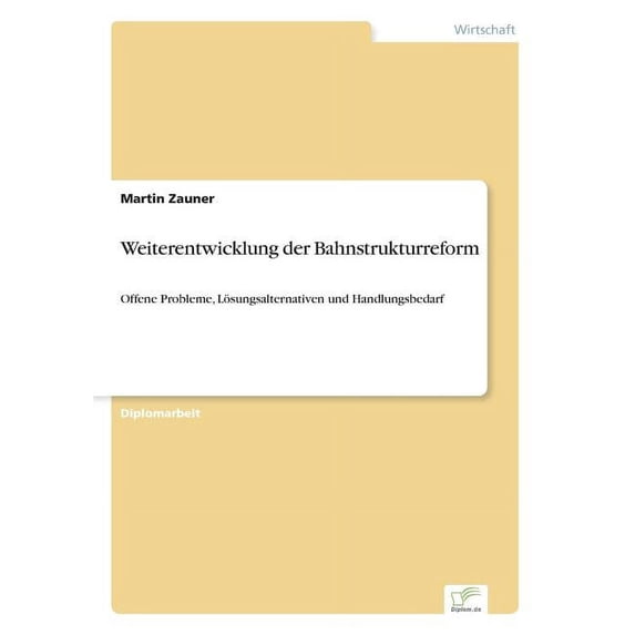 Weiterentwicklung der Bahnstrukturreform: Offene Probleme, Lösungsalternativen und Handlungsbedarf, (Paperback)