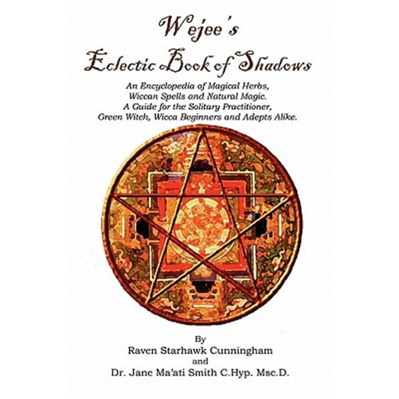 Wejees Eclectic Book Of Shadows An Encyclopedia Of Magical Herbs, Wiccan Spells And Natural Magic.: (Paperback) by Jane Maati Smith, Raven Starhawk Cunningham