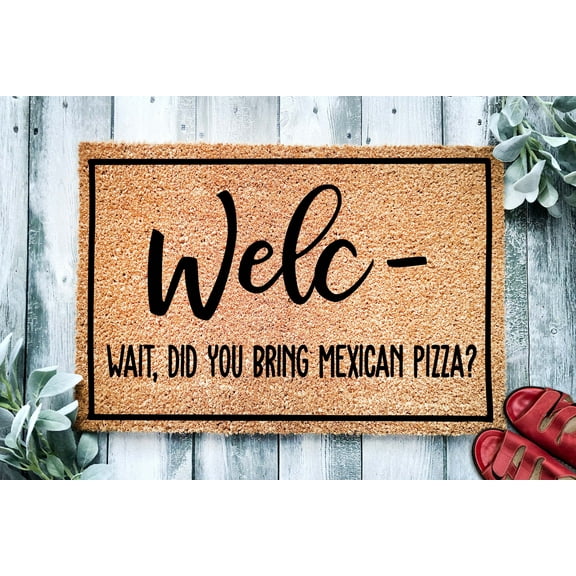 Welc Wait Did You Bring Mexican Pizza | Pizza Lover | Mexican Pizza Doormat | Welcome Mat | Door Mat | Porch Doormat | Funny Home Doormat