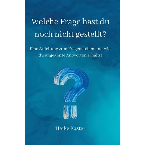 Welche Frage hast du noch nicht gestellt?: Eine Anleitung zum Fragen stellen und wie du ungeahnte Antworte erhältst, (Hardcover)