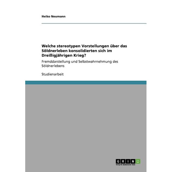 Welche stereotypen Vorstellungen �ber das S�ldnerleben konsolidierten sich im Drei�igj�hrigen Krieg?: Fremddarstellung u