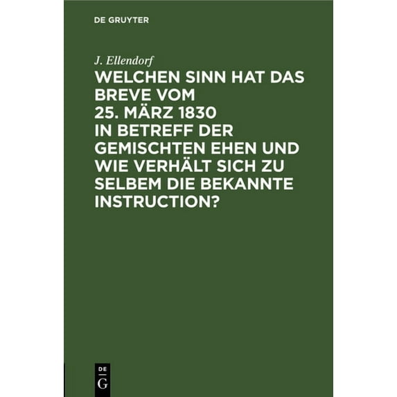 Welchen Sinn Hat Das Breve Vom 25. März 1830 in Betreff Der Gemischten Ehen Und Wie Verhält Sich Zu Selbem Die Bekannte , (Hardcover)