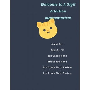 Math Welcome to 3 Digit Addition Mathematics!: Great for: Ages 5 -12, 3rd Grade Math, 4th Grade Math, 5th Grade Math Review, , Book 3, (Paperback)
