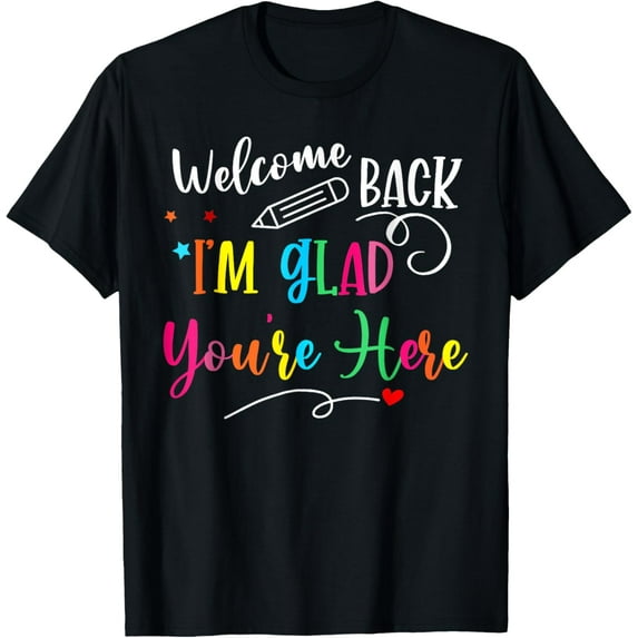 Welcome Back I'm Glad You're Here Back To School Teacher T-Shirt