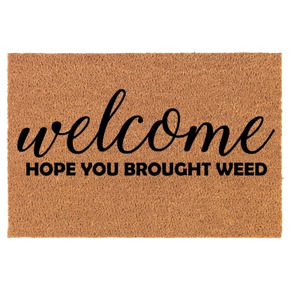 Welcome Doormat Coco Coir Door Mat Welcome Hope You Brought Weed Funny (30" x 18")