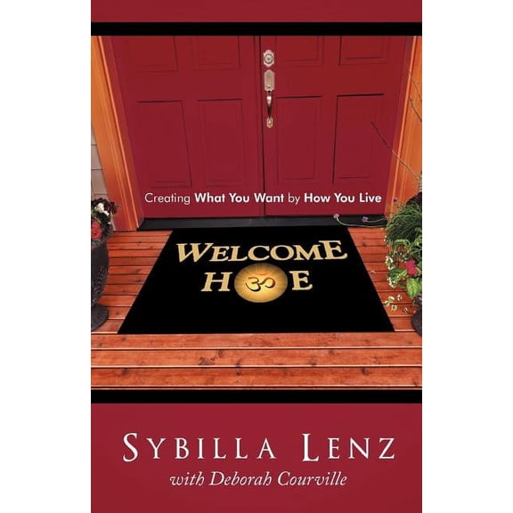 Welcome Home: Creating What You Want by How You Live, (Paperback)