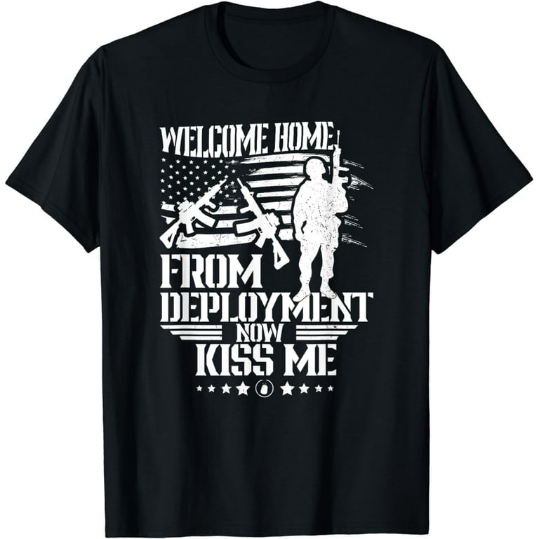 Welcome Home Soldier, Now Kiss Me! Deployment T-Shirt Welcome Home Soldier, Now Kiss Me! Deployment T-Shirt