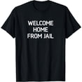 thumbnail image 1 of Welcome Home From Jail, Funny, Jokes, Sarcastic T-Shirt, 1 of 4