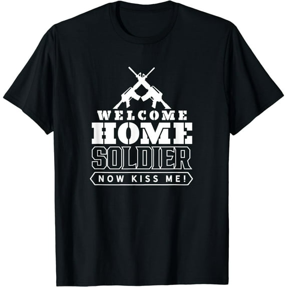 Welcome Home Soldier - Kiss Me Deployment Military T-Shirt