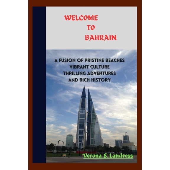Welcome to Bahrain: A fusion of pristine beaches, vibrant culture, thrilling adventures, and rich history, (Paperback)