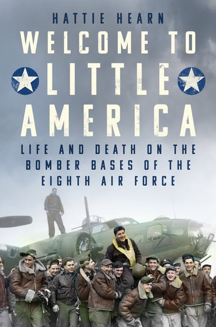 Welcome to Little America: Life and Death on the Bomber Bases of the Eighth Air Force, (Hardcover)
