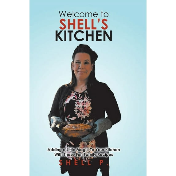 Welcome to Shell's Kitchen: Adding a Little Magic To Your Kitchen With These Fun Family Recipes, (Hardcover)